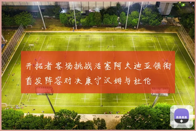 开拓者客场挑战活塞阿夫迪亚领衔首发阵容对决康宁汉姆与杜伦
