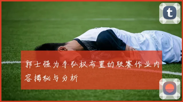 郭士强为李弘权布置的联赛作业内容揭秘与分析