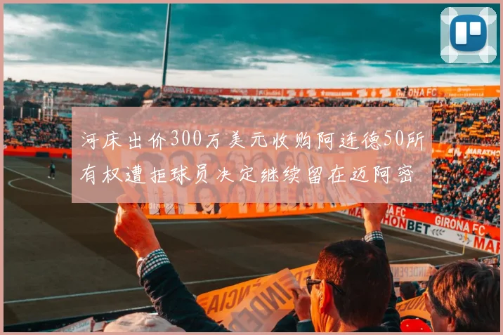 河床出价300万美元收购阿连德50所有权遭拒球员决定继续留在迈阿密