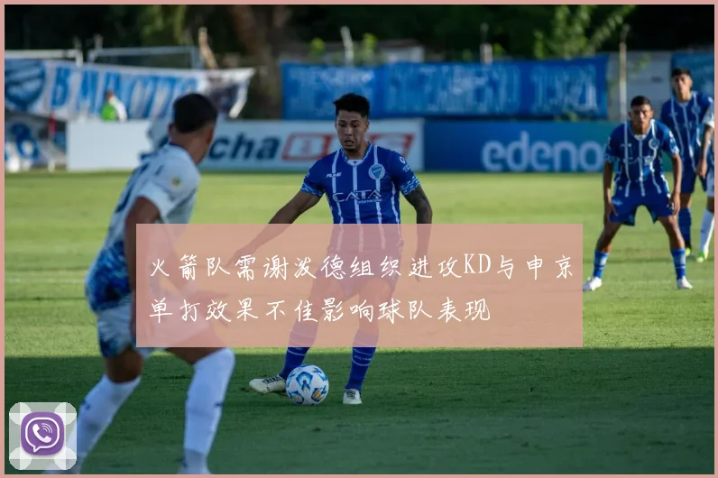 火箭队需谢泼德组织进攻KD与申京单打效果不佳影响球队表现