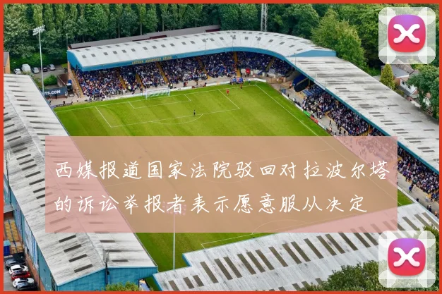 西媒报道国家法院驳回对拉波尔塔的诉讼举报者表示愿意服从决定