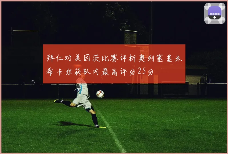 拜仁对美因茨比赛评析奥利塞基米希卡尔获队内最高评分25分