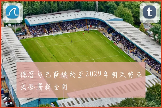 德容与巴萨续约至2029年明天将正式签署新合同
