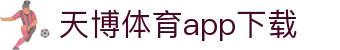 天博体育官方(中国)下载中心|tianbo正版APP平台|TianboSports
